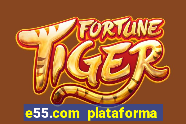 e55.com plataforma de jogos